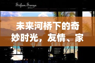 河桥下的温馨时光，友情、家庭与监控的奇妙故事