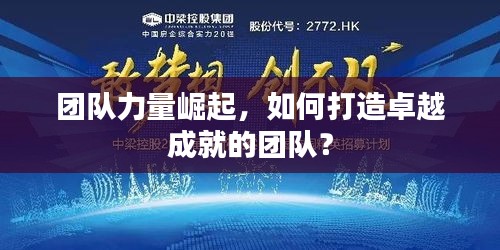 团队力量崛起，如何打造卓越成就的团队？