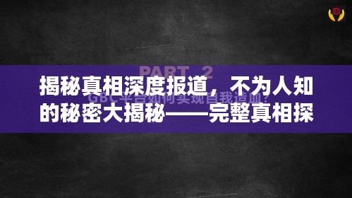 揭秘真相深度报道，不为人知的秘密大揭秘——完整真相探索