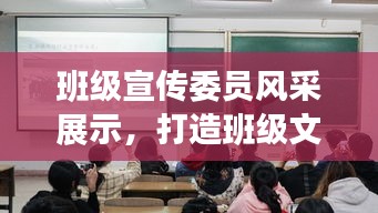 班级宣传委员风采展示，打造班级文化，引领潮流宣传！