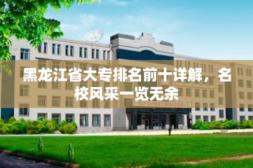 黑龙江省大专排名前十详解，名校风采一览无余