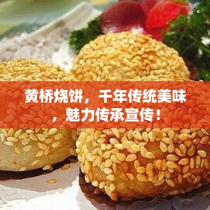 黄桥烧饼，千年传统美味，魅力传承宣传！