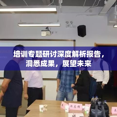 培训专题研讨深度解析报告，洞悉成果，展望未来
