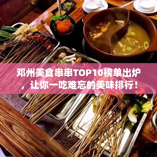 邓州美食串串TOP10榜单出炉，让你一吃难忘的美味排行！