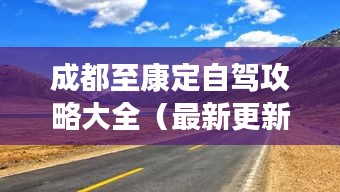 成都至康定自驾攻略大全（最新更新）