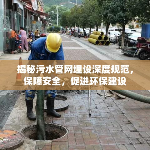 揭秘污水管网埋设深度规范，保障安全，促进环保建设