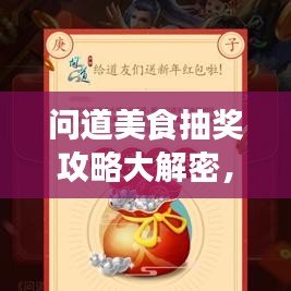 问道美食抽奖攻略大解密，最新指南助你轻松赢大奖！