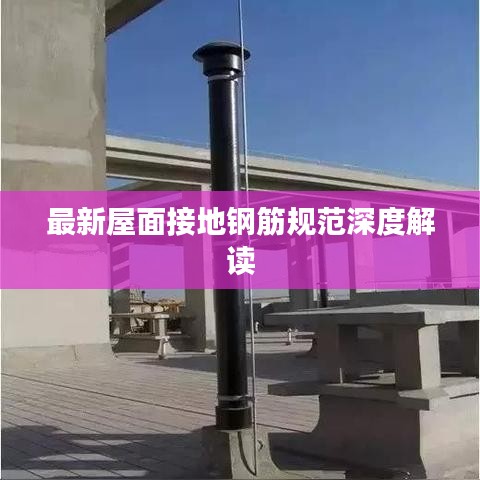 最新屋面接地钢筋规范深度解读