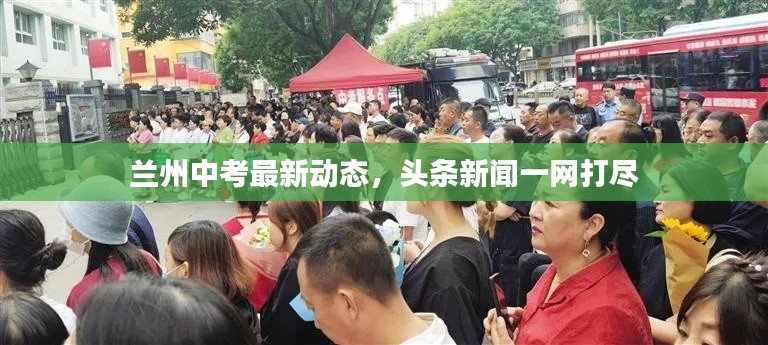 兰州中考最新动态，头条新闻一网打尽