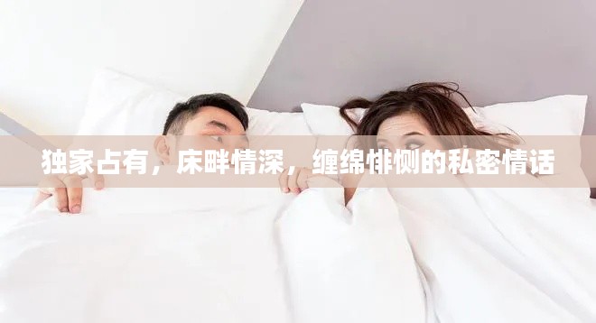 独家占有，床畔情深，缠绵悱恻的私密情话