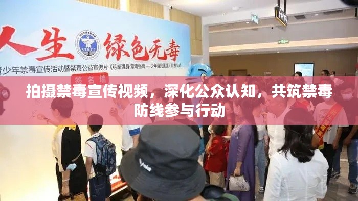 拍摄禁毒宣传视频，深化公众认知，共筑禁毒防线参与行动