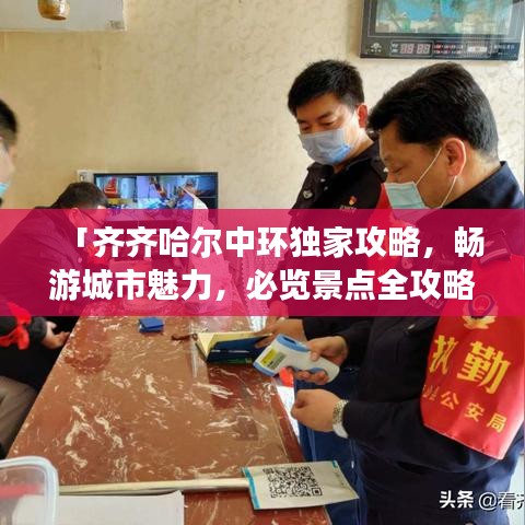 「齐齐哈尔中环独家攻略，畅游城市魅力，必览景点全攻略！」