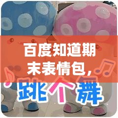 百度知道期末表情包，助力期末复习，萌趣伙伴来袭！