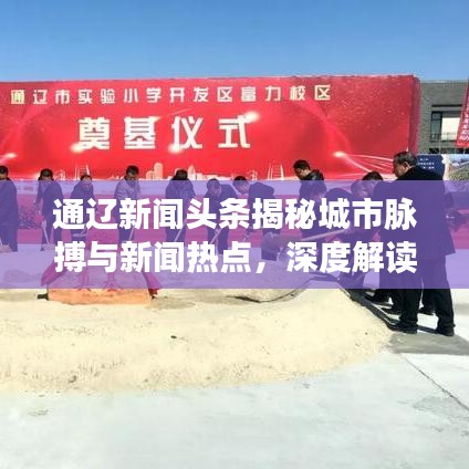通辽新闻头条揭秘城市脉搏与新闻热点，深度解读通辽发展大势！