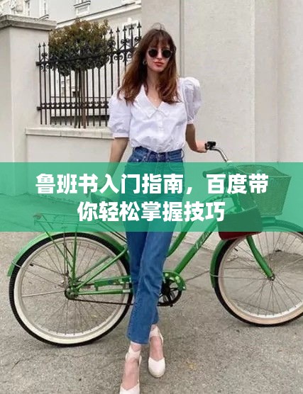 鲁班书入门指南，百度带你轻松掌握技巧
