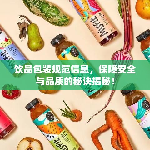 饮品包装规范信息，保障安全与品质的秘诀揭秘！