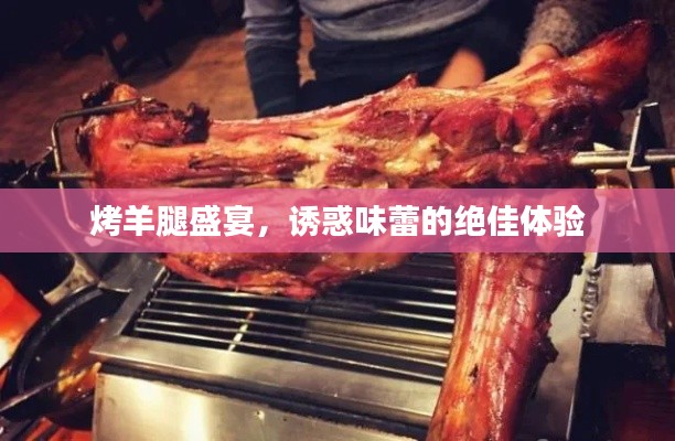 烤羊腿盛宴，诱惑味蕾的绝佳体验