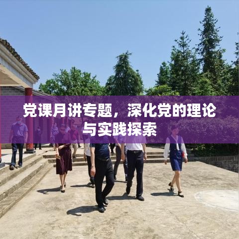 党课月讲专题，深化党的理论与实践探索