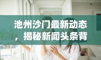 池州沙门最新动态，揭秘新闻头条背后的故事