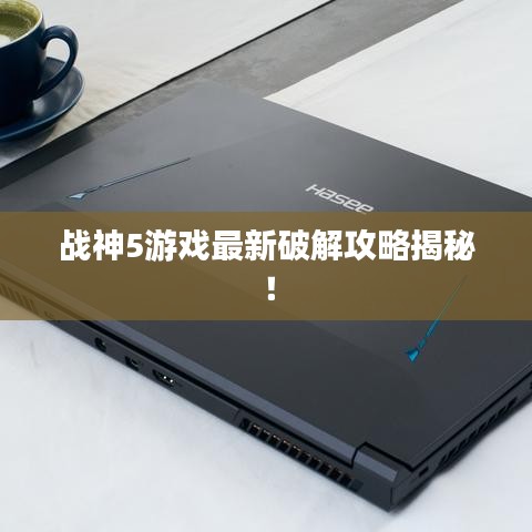 战神5游戏最新破解攻略揭秘！