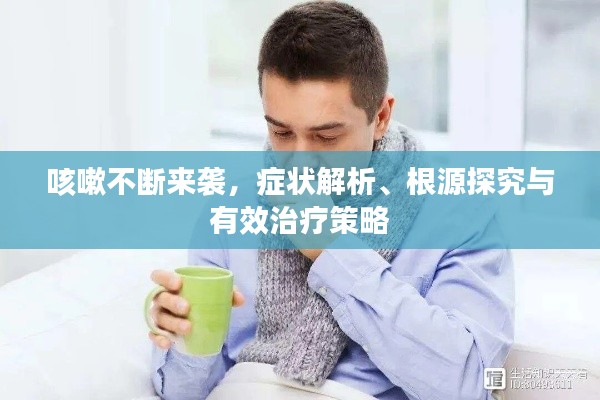 咳嗽不断来袭，症状解析、根源探究与有效治疗策略
