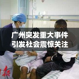 广州突发重大事件引发社会震惊关注