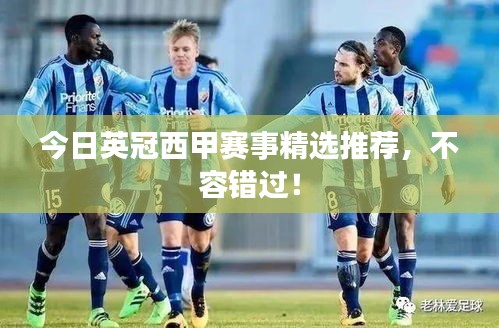 今日英冠西甲赛事精选推荐，不容错过！