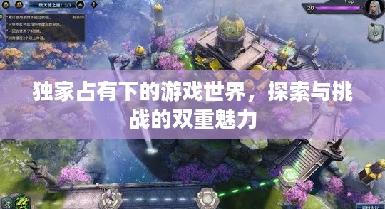 独家占有下的游戏世界，探索与挑战的双重魅力