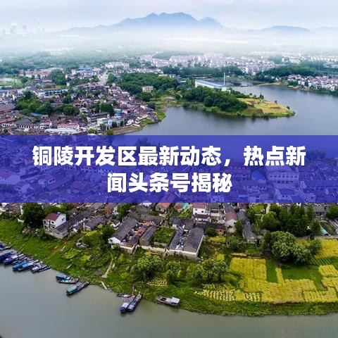铜陵开发区最新动态，热点新闻头条号揭秘