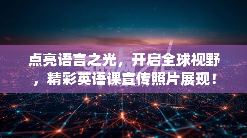 点亮语言之光，开启全球视野，精彩英语课宣传照片展现！