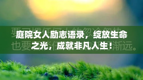 庭院女人励志语录，绽放生命之光，成就非凡人生！