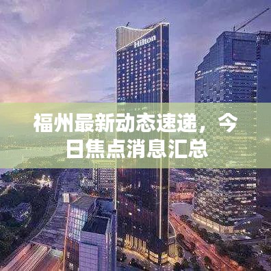福州最新动态速递，今日焦点消息汇总