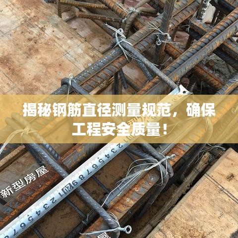 揭秘钢筋直径测量规范，确保工程安全质量！