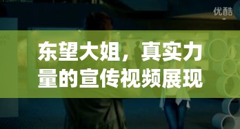 东望大姐，真实力量的宣传视频展现