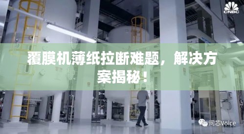 覆膜机薄纸拉断难题，解决方案揭秘！