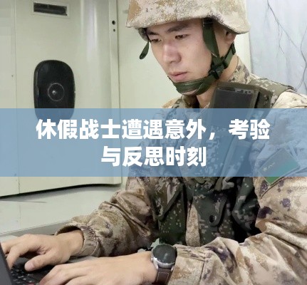 休假战士遭遇意外，考验与反思时刻
