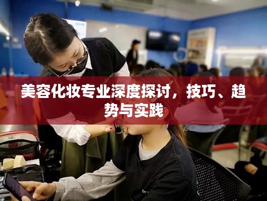 美容化妆专业深度探讨，技巧、趋势与实践