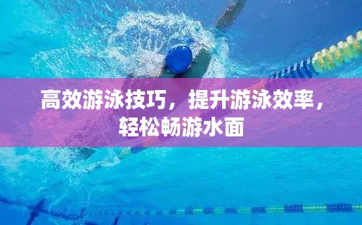 高效游泳技巧，提升游泳效率，轻松畅游水面
