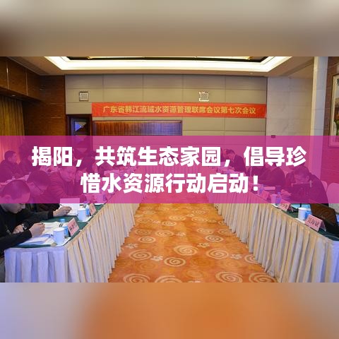 揭阳，共筑生态家园，倡导珍惜水资源行动启动！