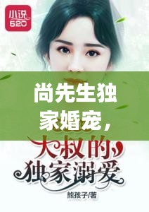 尚先生独家婚宠，甜蜜宠爱，百度热议不断